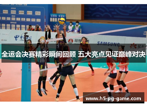 全运会决赛精彩瞬间回顾 五大亮点见证巅峰对决