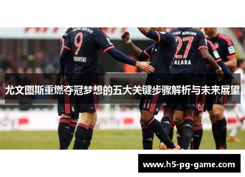 尤文图斯重燃夺冠梦想的五大关键步骤解析与未来展望