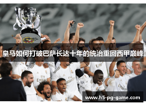 皇马如何打破巴萨长达十年的统治重回西甲巅峰