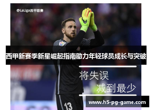 西甲新赛季新星崛起指南助力年轻球员成长与突破