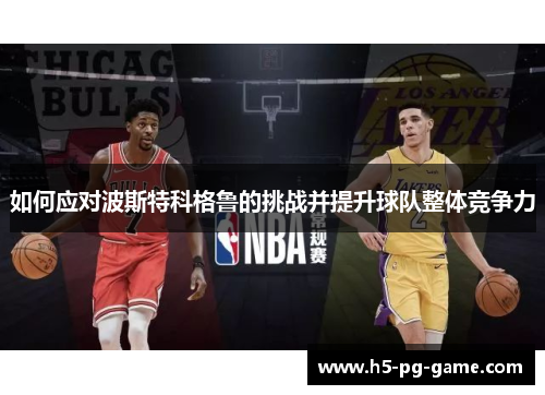 如何应对波斯特科格鲁的挑战并提升球队整体竞争力