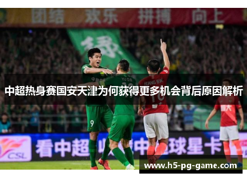 中超热身赛国安天津为何获得更多机会背后原因解析