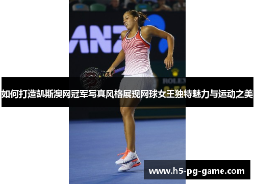 如何打造凯斯澳网冠军写真风格展现网球女王独特魅力与运动之美