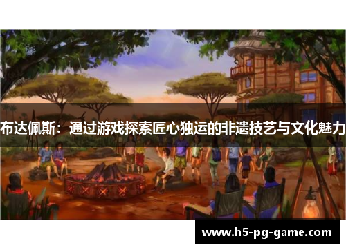 布达佩斯：通过游戏探索匠心独运的非遗技艺与文化魅力