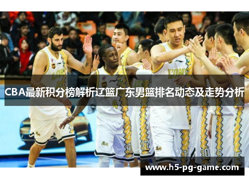 CBA最新积分榜解析辽篮广东男篮排名动态及走势分析