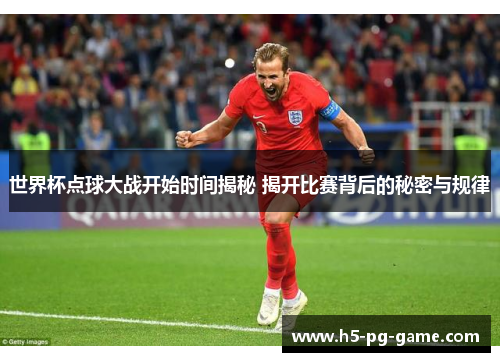 世界杯点球大战开始时间揭秘 揭开比赛背后的秘密与规律