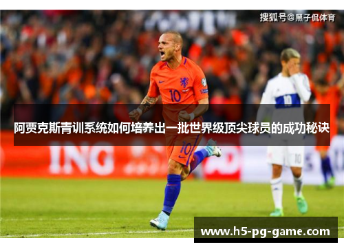 阿贾克斯青训系统如何培养出一批世界级顶尖球员的成功秘诀