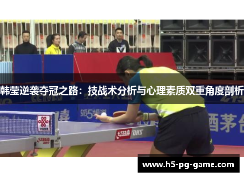 韩莹逆袭夺冠之路:技战术分析与心理素质双重角度剖析 韩莹逆袭夺冠之路:技战术分析与心理素质双重角度剖析
