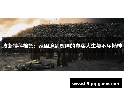 波斯特科格鲁：从困境到辉煌的真实人生与不屈精神