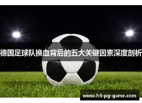 德国足球队换血背后的五大关键因素深度剖析