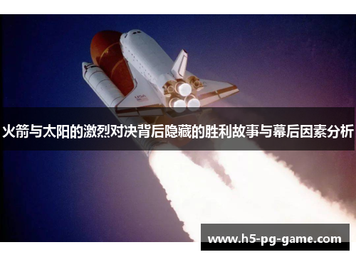 火箭与太阳的激烈对决背后隐藏的胜利故事与幕后因素分析 火箭与太阳的激烈对决背后隐藏的胜利故事与幕后因素分析