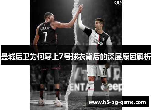 曼城后卫为何穿上7号球衣背后的深层原因解析