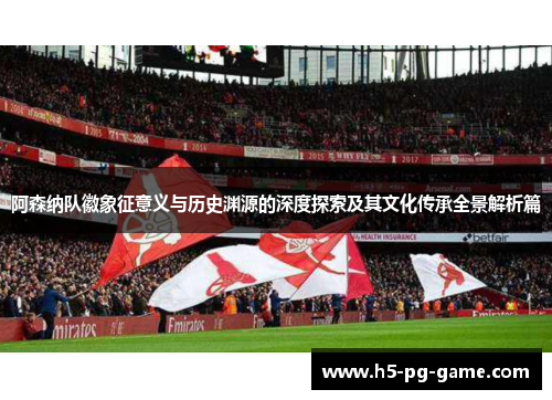 阿森纳队徽象征意义与历史渊源的深度探索及其文化传承全景解析篇 阿森纳队徽象征意义与历史渊源的深度探索及其文化传承全景解析篇