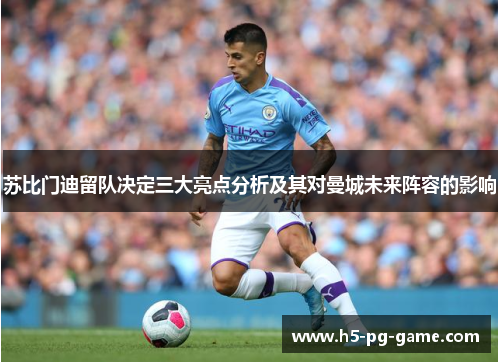 苏比门迪留队决定三大亮点分析及其对曼城未来阵容的影响