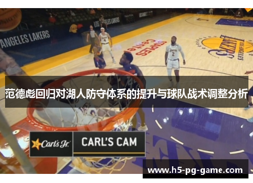 范德彪回归对湖人防守体系的提升与球队战术调整分析 范德彪回归对湖人防守体系的提升与球队战术调整分析