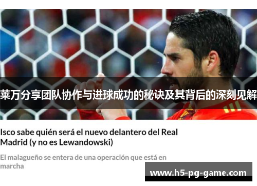 莱万分享团队协作与进球成功的秘诀及其背后的深刻见解