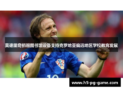 莫德里奇捐赠图书馆设备支持克罗地亚偏远地区学校教育发展 莫德里奇捐赠图书馆设备支持克罗地亚偏远地区学校教育发展