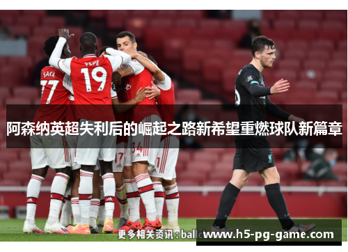 阿森纳英超失利后的崛起之路新希望重燃球队新篇章
