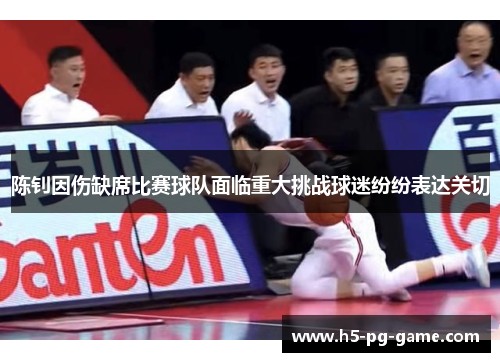 陈钊因伤缺席比赛球队面临重大挑战球迷纷纷表达关切